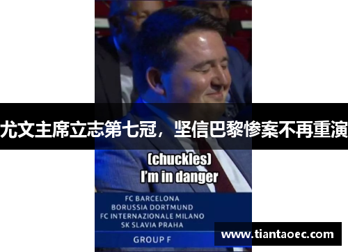 尤文主席立志第七冠，坚信巴黎惨案不再重演